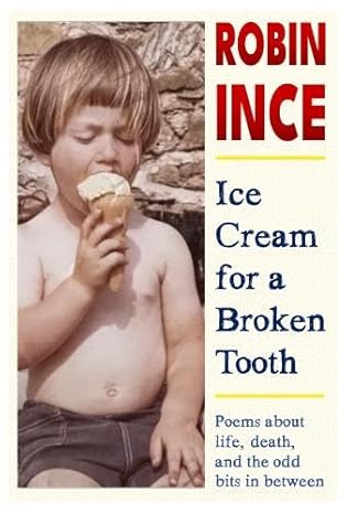 Ice Cream for a Broken Tooth : Poems about life, death, and the odd bits in between, Robin Ince