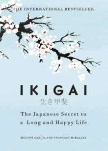 Ikigai : The Japanese Secret to a Long and Happy Life, Hector Garcia & Francesc Miralles
