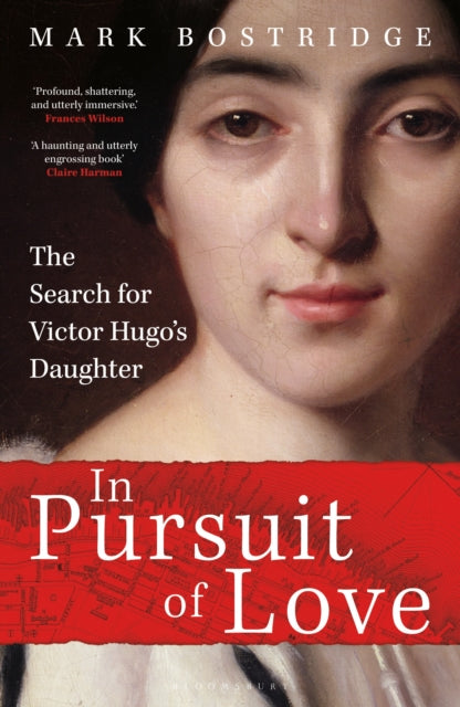 In Pursuit of Love: The Search for Victor Hugo's Daughter, Mark Bostridge