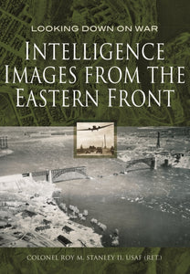 Intelligence Images from the Eastern Front, Roy M. Stanley