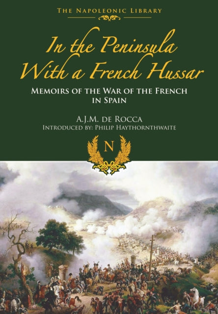 In the Peninsula with a French Hussar: Memoirs of the War of the French in Spain, A.J.M. De Rocca