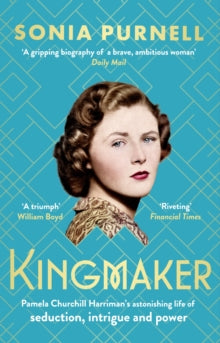 Kingmaker : Pamela Churchill Harriman's astonishing life of seduction, intrigue and power, Sonia Purnell