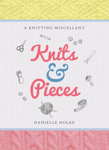 Knits & Pieces : A Knitting Miscellany, Danielle Holke