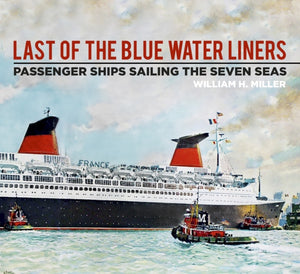 Last of the Blue Water Liners: Passenger Ships Sailing the Seven Seas, William H. Miller