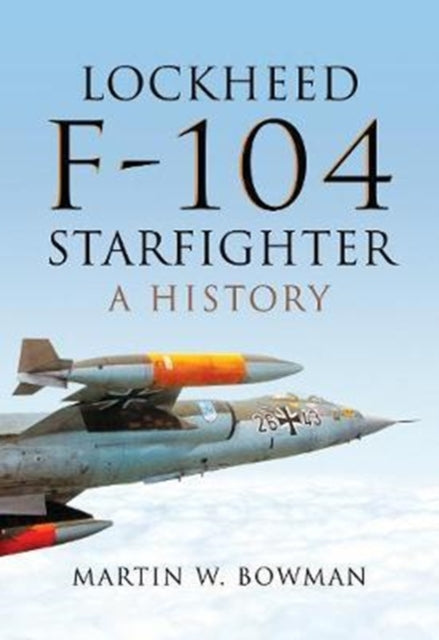 Lockheed F-104 Starfighter: A History, Martin W. Bowman