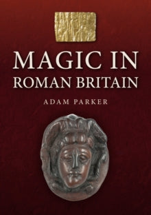 Magic in Roman Britain, Adam Parker
