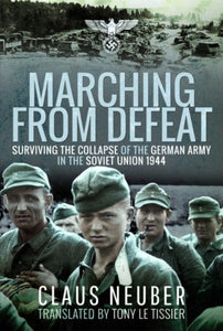 Marching from Defeat: Surviving the Collapse of the German Army in the Soviet Union, Claus Neuber