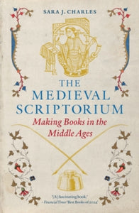 The Medieval Scriptorium : Making Books in the Middle Ages, Sara J. Charles