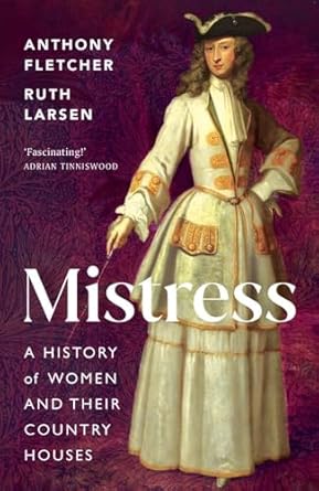 Mistress : A History of Women and their Country Houses, Anthony Fletcher & Ruth M. Larsen