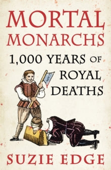 Mortal Monarchs : 1000 Years of Royal Deaths, Suzie Edge