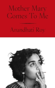 Mother Mary Comes To Me, Arundhati Roy