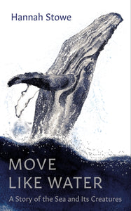 Move Like Water : A Story of the Sea and Its Creatures, SIGNED, Hannah Stowe