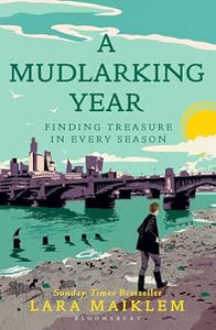 A Mudlarking Year : Finding Treasure in Every Season, Lara Maiklem