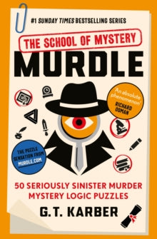 Murdle: The School of Mystery: 50 Seriously Sinister Murder Mystery Logic Puzzles, G.T. Karber