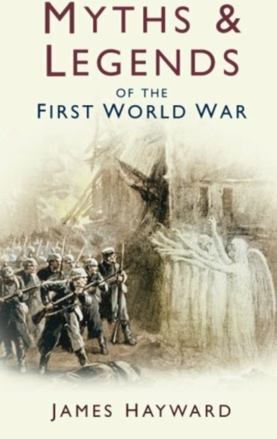Myths & Legends of the First World War, James Hayward
