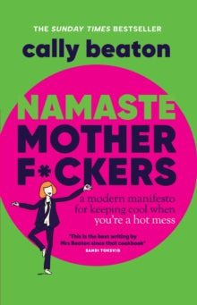 Namaste Motherf*ckers : A modern manifesto for keeping cool when you’re a hot mess, Cally Beaton