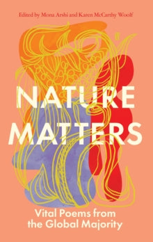 Nature Matters: Vital Poems from the Global Majority,  Edited by Mona Arshi & Karen McCarthy Woolf