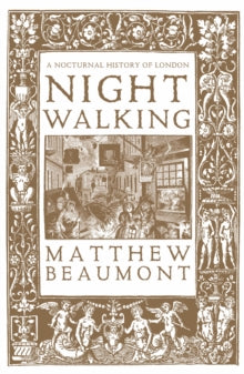 Nightwalking : A Nocturnal History of London, Matthew Beaumont