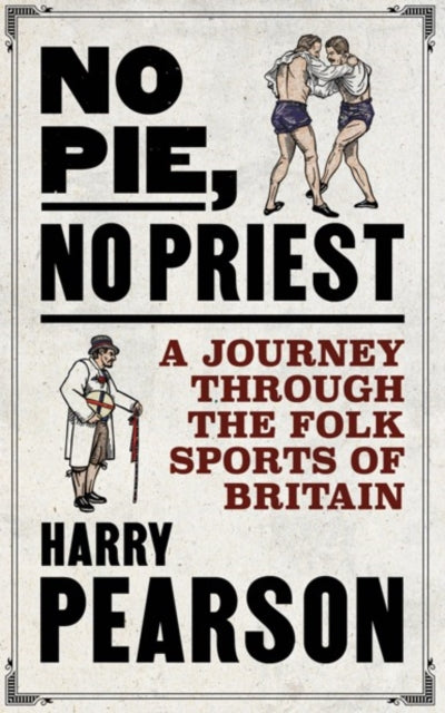 No Pie, No Priest: A Journey through the Folk Sports of Britain, Harry Pearson