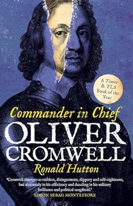 Oliver Cromwell: Commander in Chief, Ronald Hutton