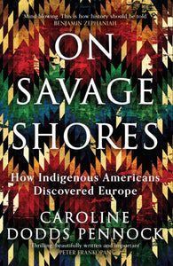 On Savage Shores : How Indigenous Americans Discovered Europe, Caroline Dodds Penock