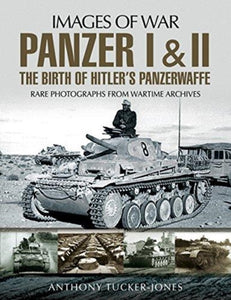 Panzer I and II: The Birth of Hitler's Panzerwaffe, Anthony Tucker-Jones