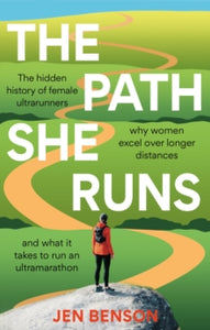 The Path She Runs : A personal history of women's ultrarunning, Jen Benson