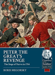 Peter the Great's Revenge: The Russian Siege of Narva in 1704, Boris Megorsky