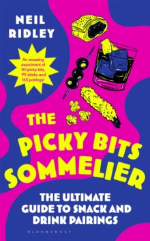 The Picky Bits Sommelier : The Ultimate Guide to Snack and Drink Pairings, Neil Ridley