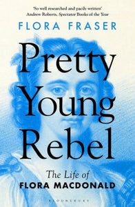 Pretty Young Rebel: The Life of Flora Macdonald, Flora Fraser