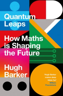 Quantum Leaps: How Maths is Shaping the Future, Hugh Barker