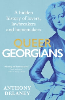 Queer Georgians : A hidden history of lovers, lawbreakers and homemakers SIGNED, Anthony Delaney