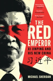 The Red Emperor : Xi Jinping and His New China, Michael Sheridan