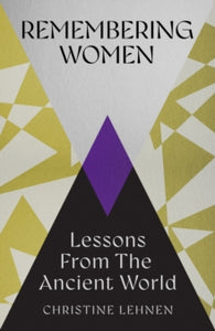 Remembering Women : Lessons from the Ancient World, Christine Lehnen