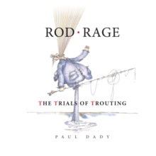 Rod Rage : The Trials of Trouting, Paul Dady