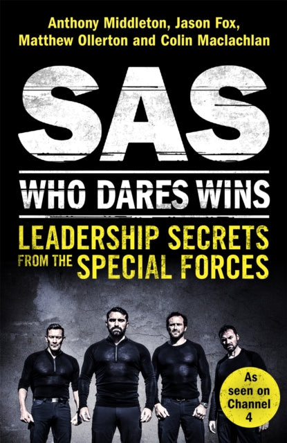 SAS Who Dares Wins: Leadership Secrets from the Special Forces, Anthony Middleton, Jason Fox, Matthew Ollerton and Colin Maclachlan