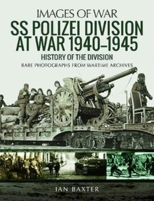 SS Polizei Division at War 1940 - 1945: History of the Division, Ian Baxter