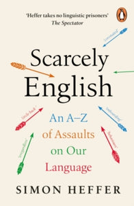 Scarcely English : An A to Z of Assaults On Our Language, Simon Heffer
