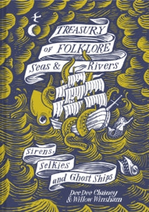 Treasury of Folklore – Seas and Rivers : Sirens, Selkies and Ghost Ships, Dee Dee Chainey & Willow Winsham