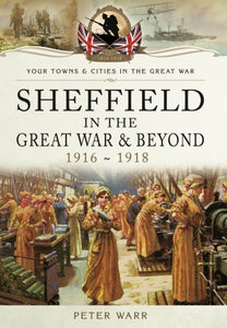 Sheffield in the Great War and Beyond, Peter Warr