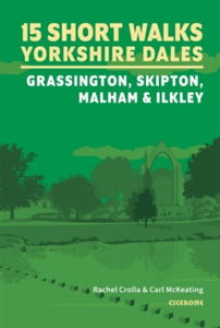 15 Short Walks in the Yorkshire Dales - Grassington, Skipton, Malham and Ilkley, Rachel Crolla & Carl McKeating