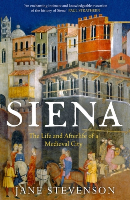 Siena: The Life and Afterlife of a Medieval City, Jane Stevenson