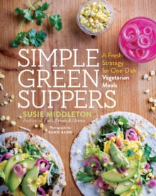 Simple Green Suppers : A Fresh Strategy for One-Dish Vegetarian Meals, Susie Middleton