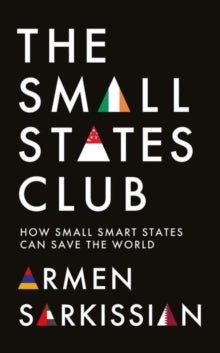 The Small States Club : How Small Smart Powers Can Save the World, Armen Sarkissian