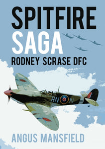 Spitfire Saga: Rodney Scrase DFC, Angus Mansfield