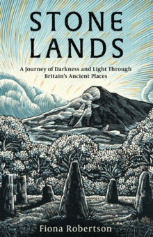 Stone Lands : A Journey of Darkness and Light Through Britain’s Ancient Places, Fiona Robinson