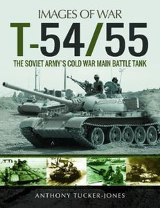 T-54/55: The Soviet Army's Cold War Main Battle Tank, Anthony Tucker-Jones
