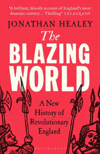 The Blazing World : A New History of Revolutionary England, Jonathan Healey