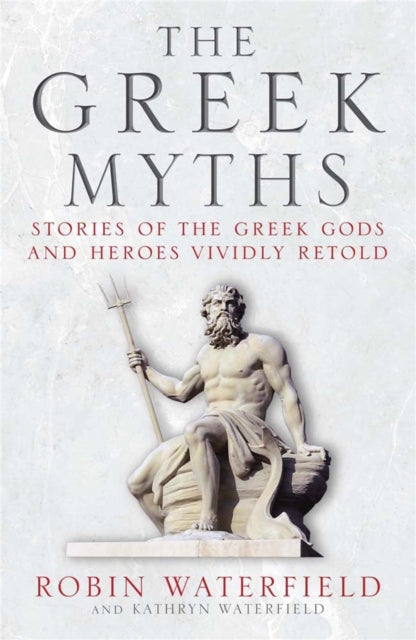 The Greek Myths - Stories of the Greek Gods and Heroes Vividly Retold, Robin Waterfield