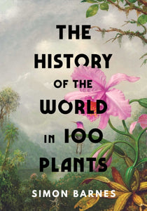 The History of the World in 100 Plants, Simon Barnes